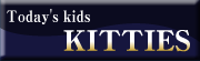 Today's kids KITTIES